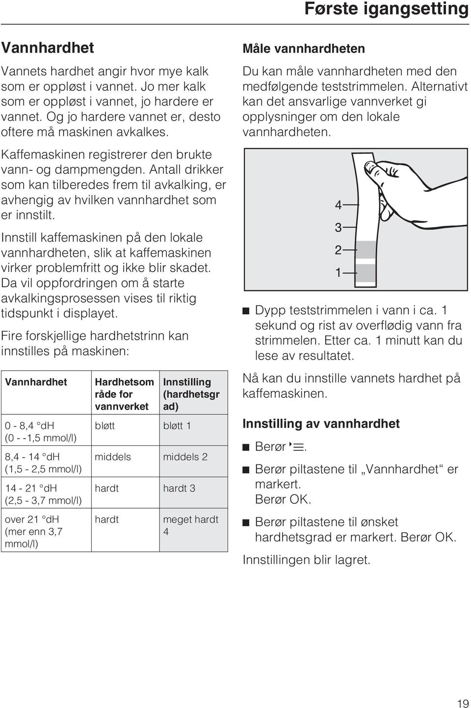 Antall drikker som kan tilberedes frem til avkalking, er avhengig av hvilken vannhardhet som er innstilt.