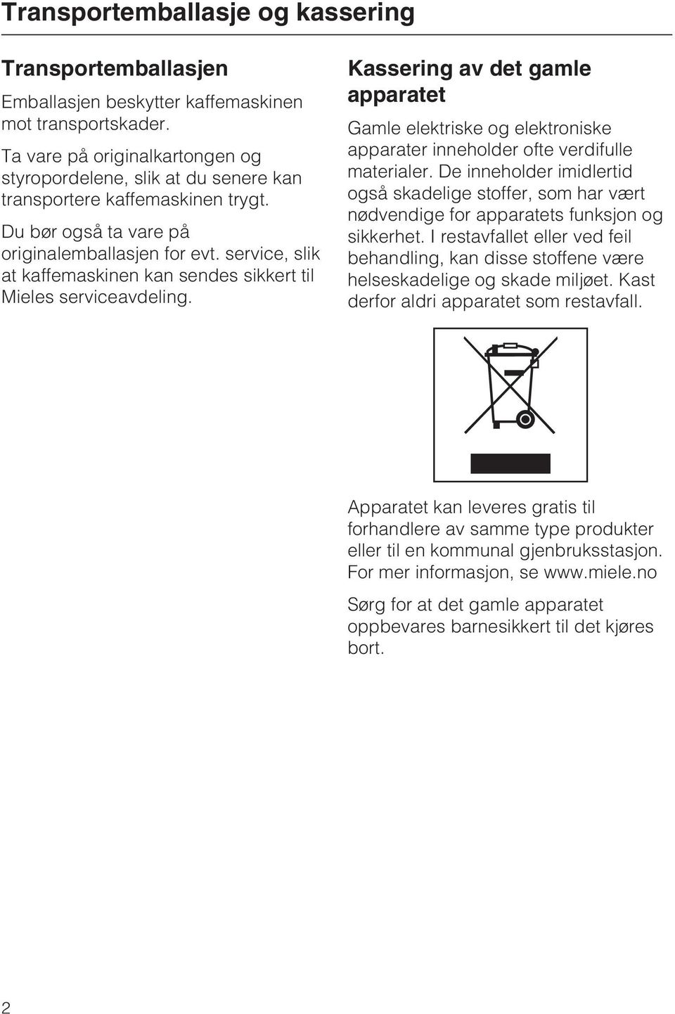 service, slik at kaffemaskinen kan sendes sikkert til Mieles serviceavdeling. Kassering av det gamle apparatet Gamle elektriske og elektroniske apparater inneholder ofte verdifulle materialer.