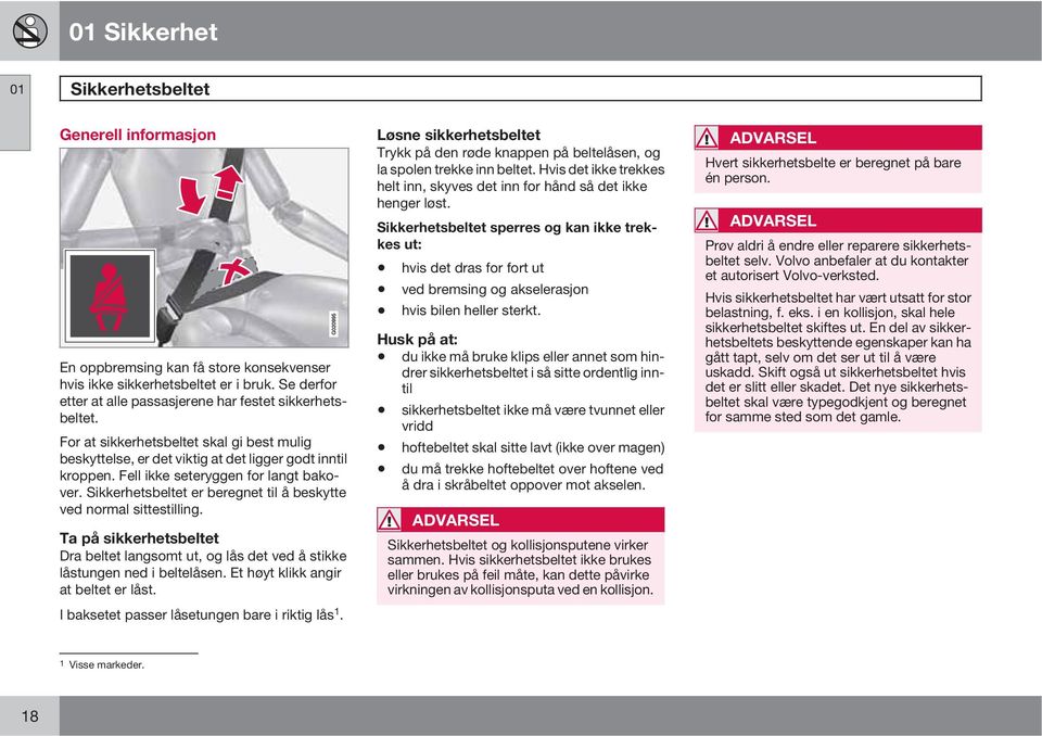 Sikkerhetsbeltet er beregnet til å beskytte ved normal sittestilling. Ta på sikkerhetsbeltet Dra beltet langsomt ut, og lås det ved å stikke låstungen ned i beltelåsen.