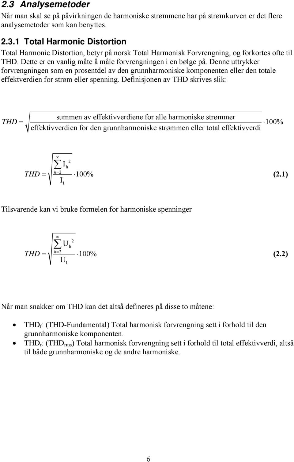 Denne uttrykker forvrengningen som en prosentdel av den grunnharmoniske komponenten eller den totale effektverdien for strøm eller spenning.