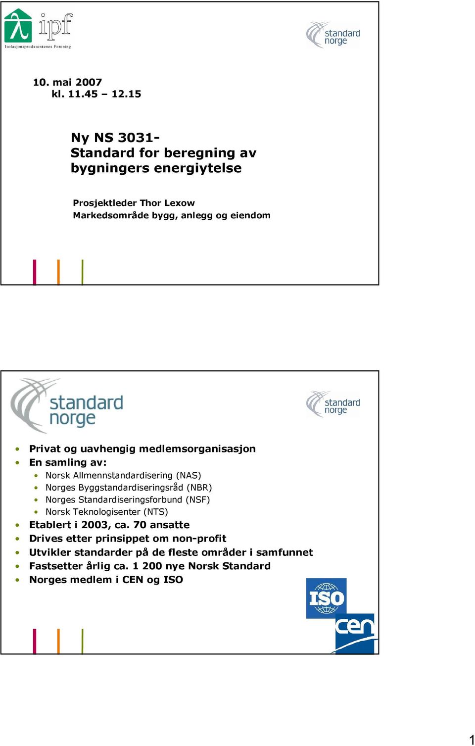 og uavhengig medlemsorganisasjon En samling av: Norsk Allmennstandardisering (NAS) Norges Byggstandardiseringsråd (NBR) Norges