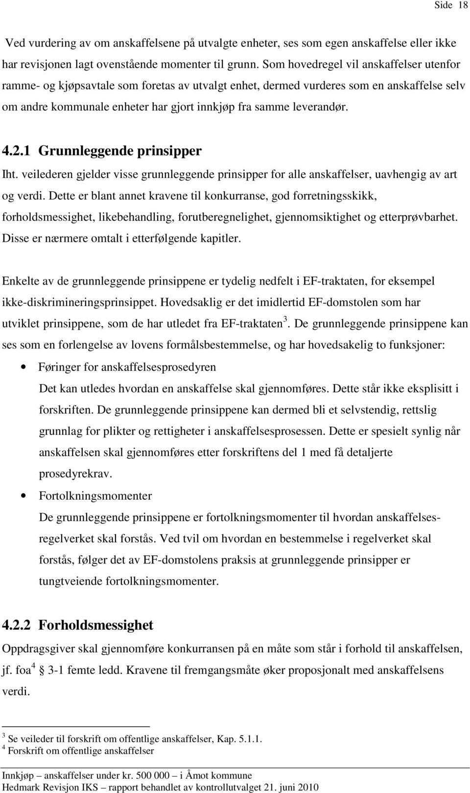 4.2.1 Grunnleggende prinsipper Iht. veilederen gjelder visse grunnleggende prinsipper for alle anskaffelser, uavhengig av art og verdi.