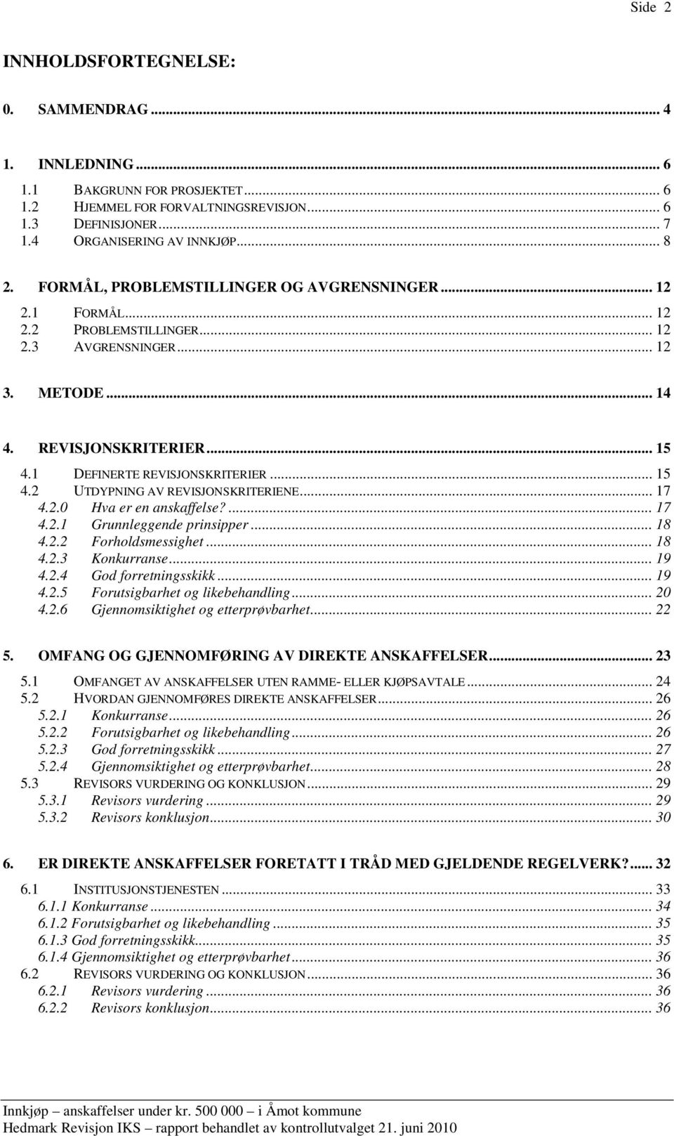 .. 15 4.2 UTDYPNING AV REVISJONSKRITERIENE... 17 4.2.0 Hva er en anskaffelse?... 17 4.2.1 Grunnleggende prinsipper... 18 4.2.2 Forholdsmessighet... 18 4.2.3 Konkurranse... 19 4.2.4 God forretningsskikk.