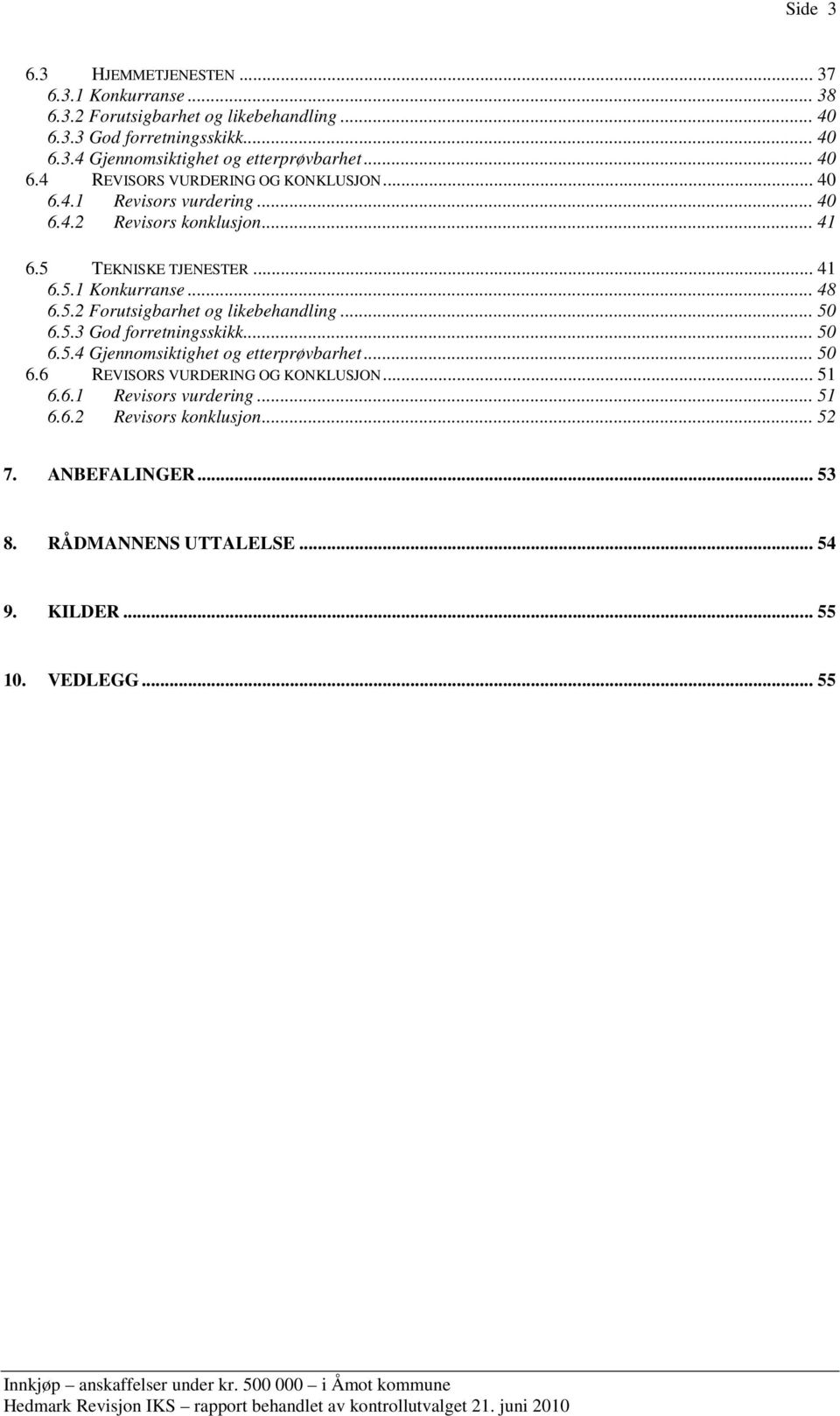 5.2 Forutsigbarhet og likebehandling... 50 6.5.3 God forretningsskikk... 50 6.5.4 Gjennomsiktighet og etterprøvbarhet... 50 6.6 REVISORS VURDERING OG KONKLUSJON.