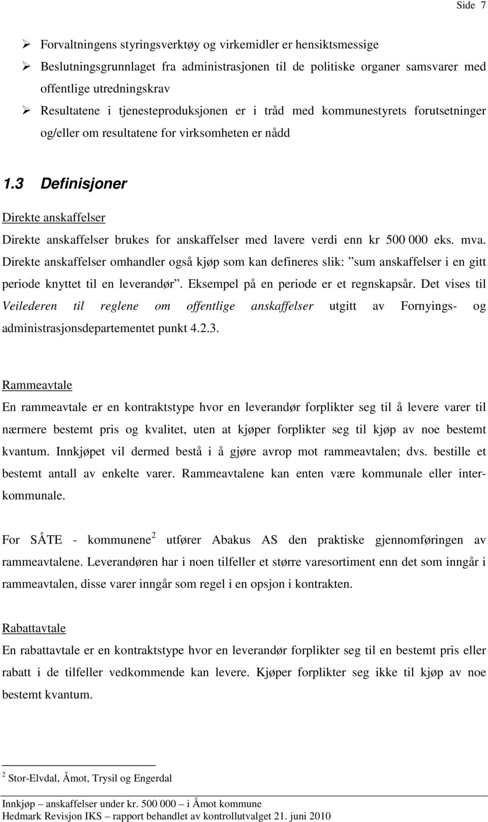 3 Definisjoner Direkte anskaffelser Direkte anskaffelser brukes for anskaffelser med lavere verdi enn kr 500 000 eks. mva.