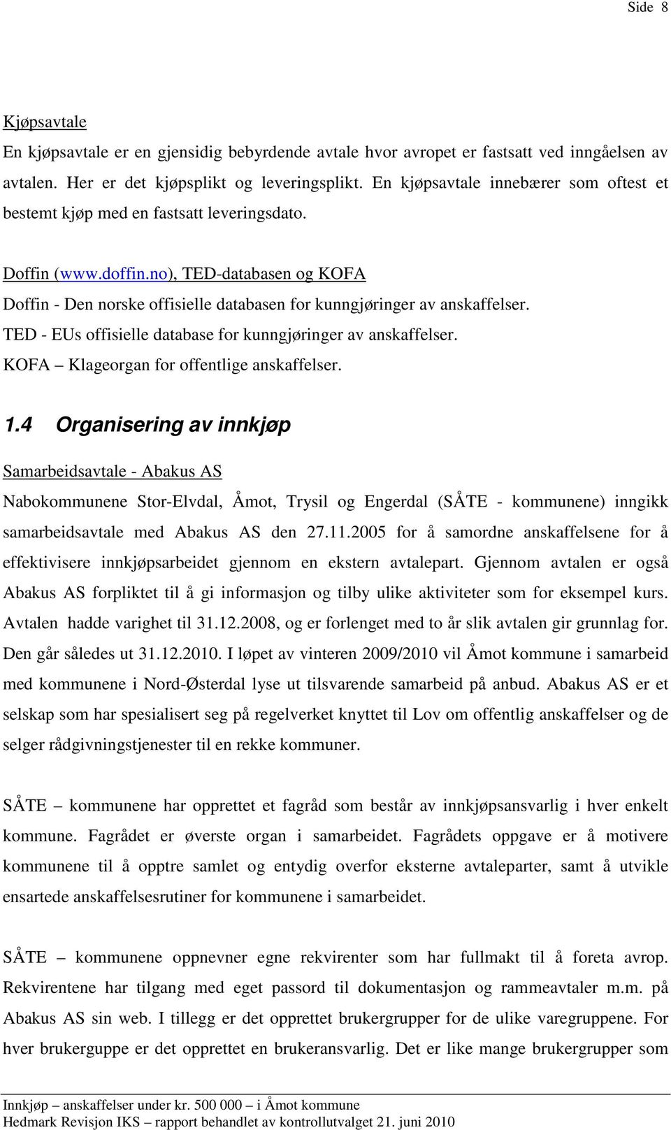 no), TED-databasen og KOFA Doffin - Den norske offisielle databasen for kunngjøringer av anskaffelser. TED - EUs offisielle database for kunngjøringer av anskaffelser.