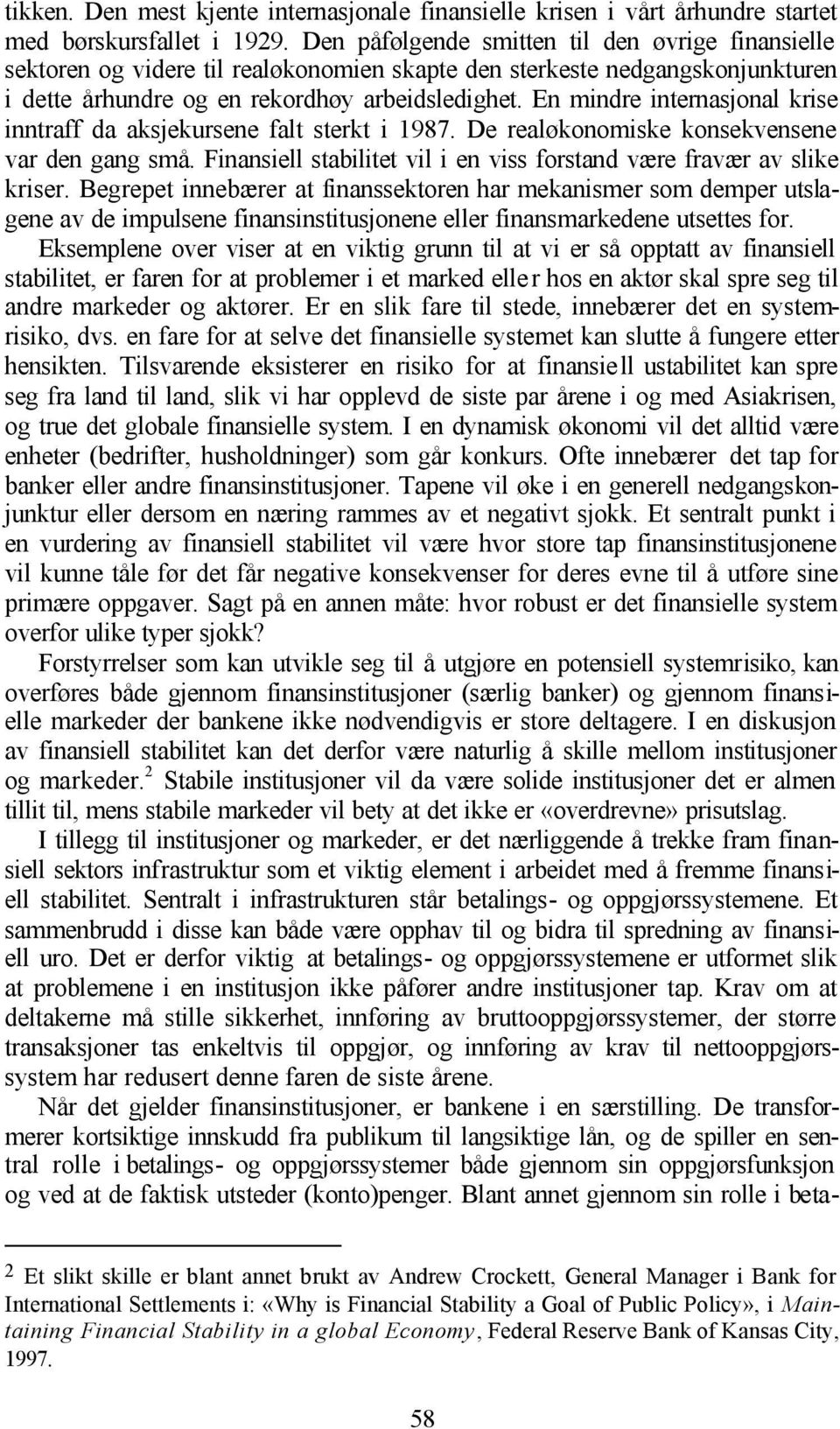 En mindre internasjonal krise inntraff da aksjekursene falt sterkt i 1987. De realøkonomiske konsekvensene var den gang små. Finansiell stabilitet vil i en viss forstand være fravær av slike kriser.