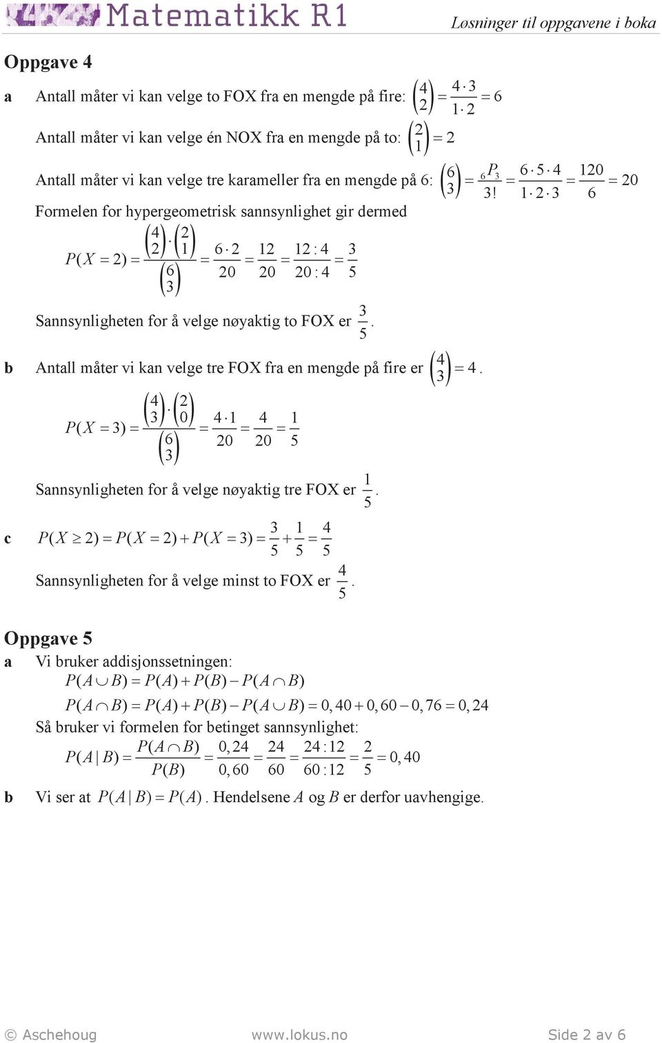 Antll måter vi kn velge tre FOX fr en mengde på fire er ( 0) 1 1 PX ( = ) = = = = 6 0 0 5 ( ) Snnsynligheten for å velge nøyktig tre FOX er 1 5. P 65 = = = = 0! 1 6 =.