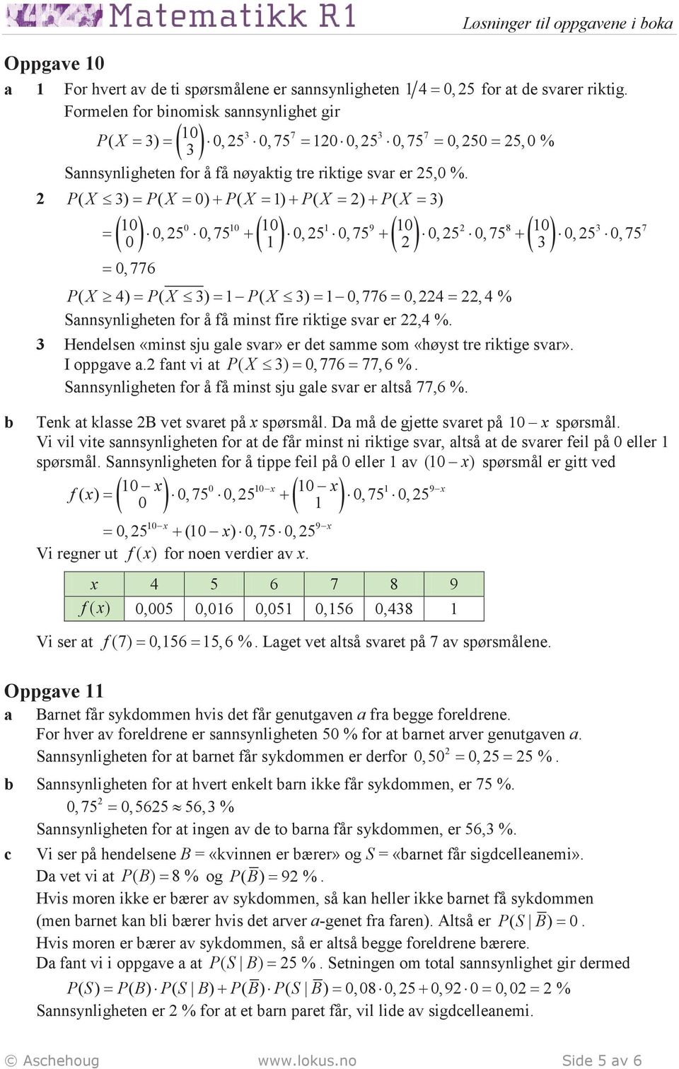 PX ( ) = PX ( = 0) + PX ( = 1) + PX ( = ) + PX ( = ) ( 0 ) ( 1 ) ( ) ( ) = 0, 5 0,75 + 0, 5 0,75 + 0, 5 0,75 + 0, 5 0,75 = 0,776 0 1 9 8 7 PX ( ) = PX ( ) = 1 PX ( ) = 1 0, 776 = 0, =, %