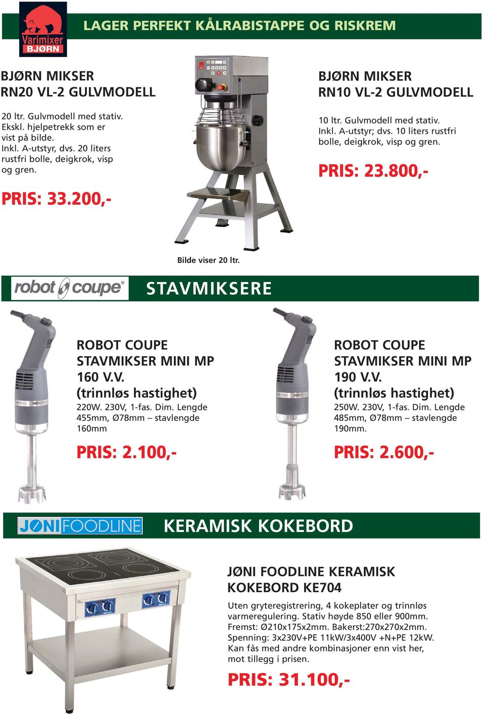 800,- PRIS: 33.200,- Bilde viser 20 ltr. STAVMIKSERE ROBOT COUPE STAVMIKSER MINI MP 160 V.V. (trinnløs hastighet) 220W. 230V, 1-fas. Dim. Lengde 455mm, Ø78mm stavlengde 160mm PRIS: 2.