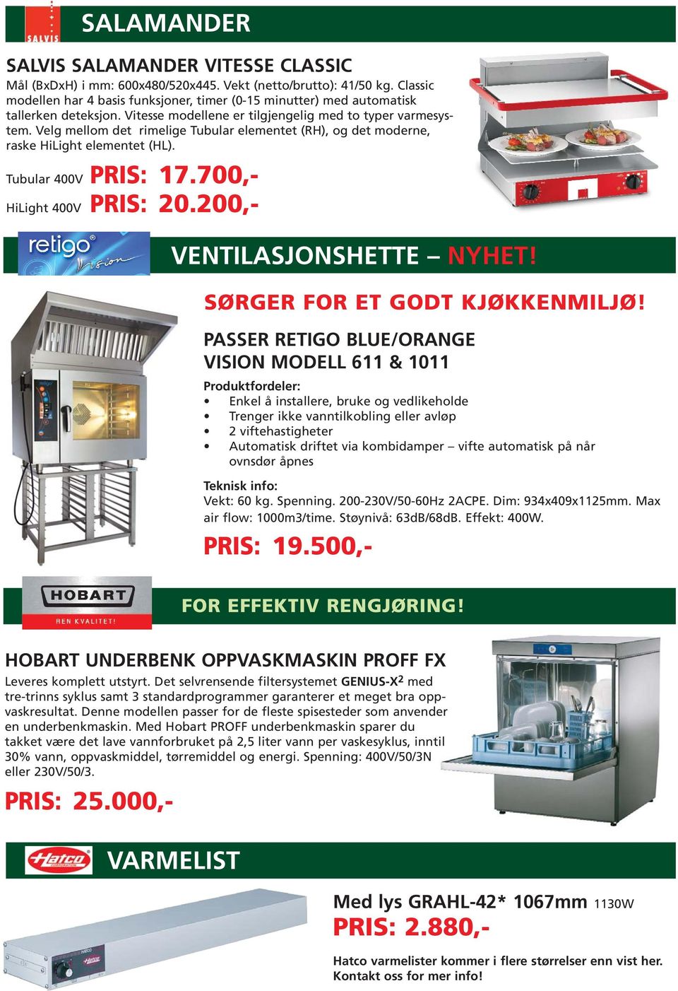 Velg mellom det rimelige Tubular elementet (RH), og det moderne, raske HiLight elementet (HL). Tubular 400V PRIS: 17.700,- HiLight 400V PRIS: 20.200,- VENTILASJONSHETTE NYHET!