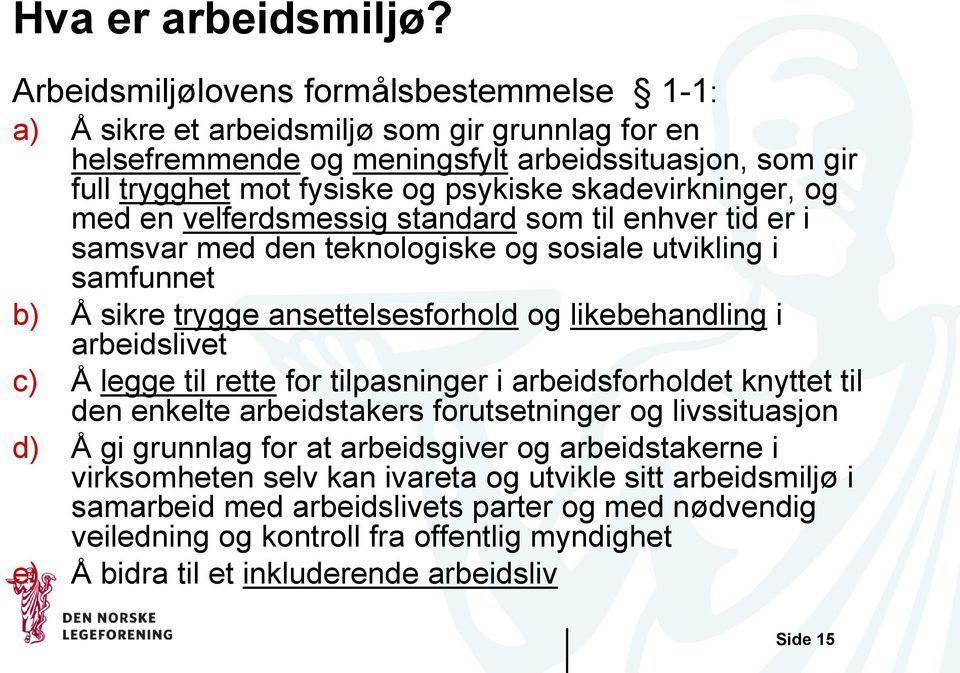 skadevirkninger, og med en velferdsmessig standard som til enhver tid er i samsvar med den teknologiske og sosiale utvikling i samfunnet b) Å sikre trygge ansettelsesforhold og likebehandling i