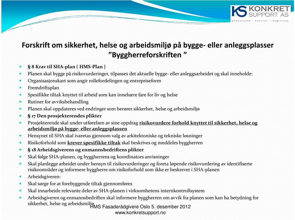 Rutiner for avviksbehandling Planen skal oppdateres ved endringer som berører sikkerhet, helse og arbeidsmiljø 17 Den prosjekterendes plikter Prosjekterende skal under utførelsen av sine oppdrag