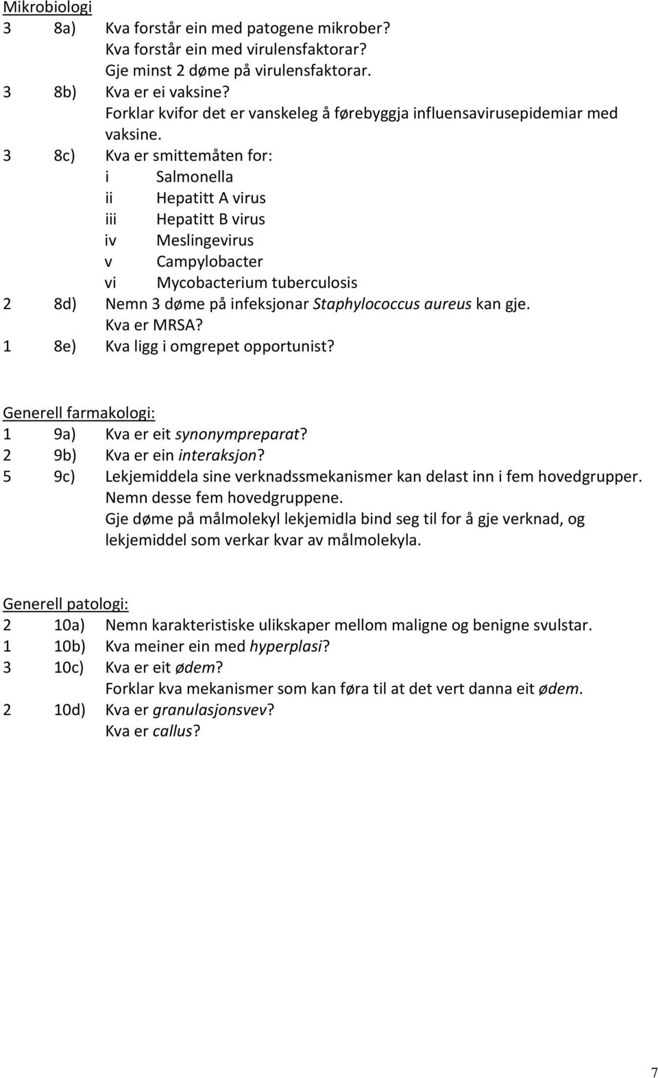 3 8c) Kva er smittemåten for: i Salmonella ii Hepatitt A virus iii Hepatitt B virus iv Meslingevirus v Campylobacter vi Mycobacterium tuberculosis 2 8d) Nemn 3 døme på infeksjonar Staphylococcus