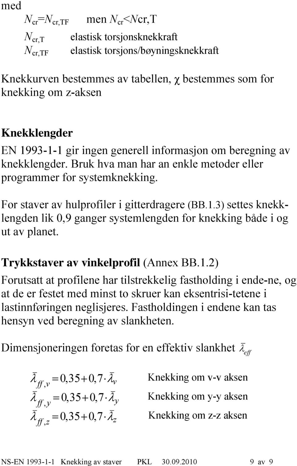 3) settes knekklengden lik 0,9 ganger systemlengden for knekking både i og ut av planet. Trykkstaver av vinkelprofil (Annex BB.1.