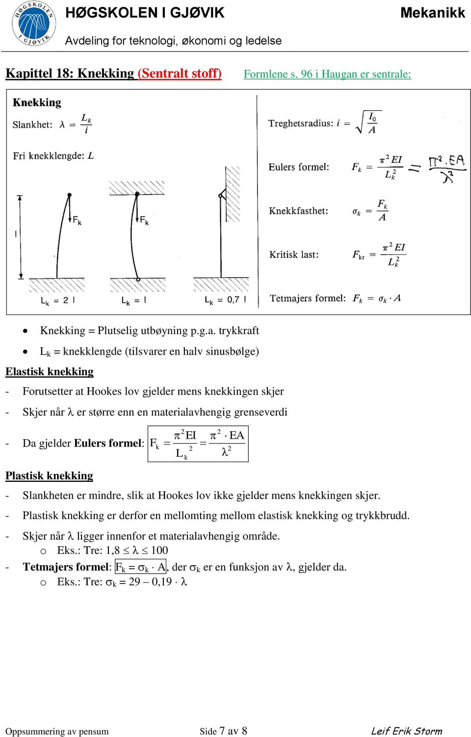 Slankheten er mindre, slik at Hookes lov ikke gjelder mens knekkingen skjer. - Plastisk knekking er derfor en mellomting mellom elastisk knekking og trykkbrudd.