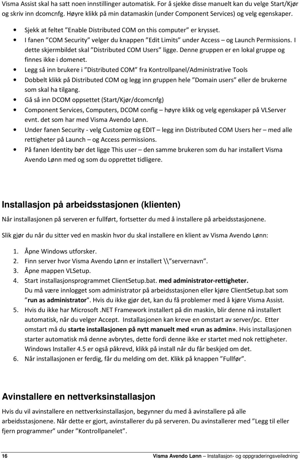 I fanen COM Security velger du knappen Edit Limits under Access og Launch Permissions. I dette skjermbildet skal Distributed COM Users ligge. Denne gruppen er en lokal gruppe og finnes ikke i domenet.