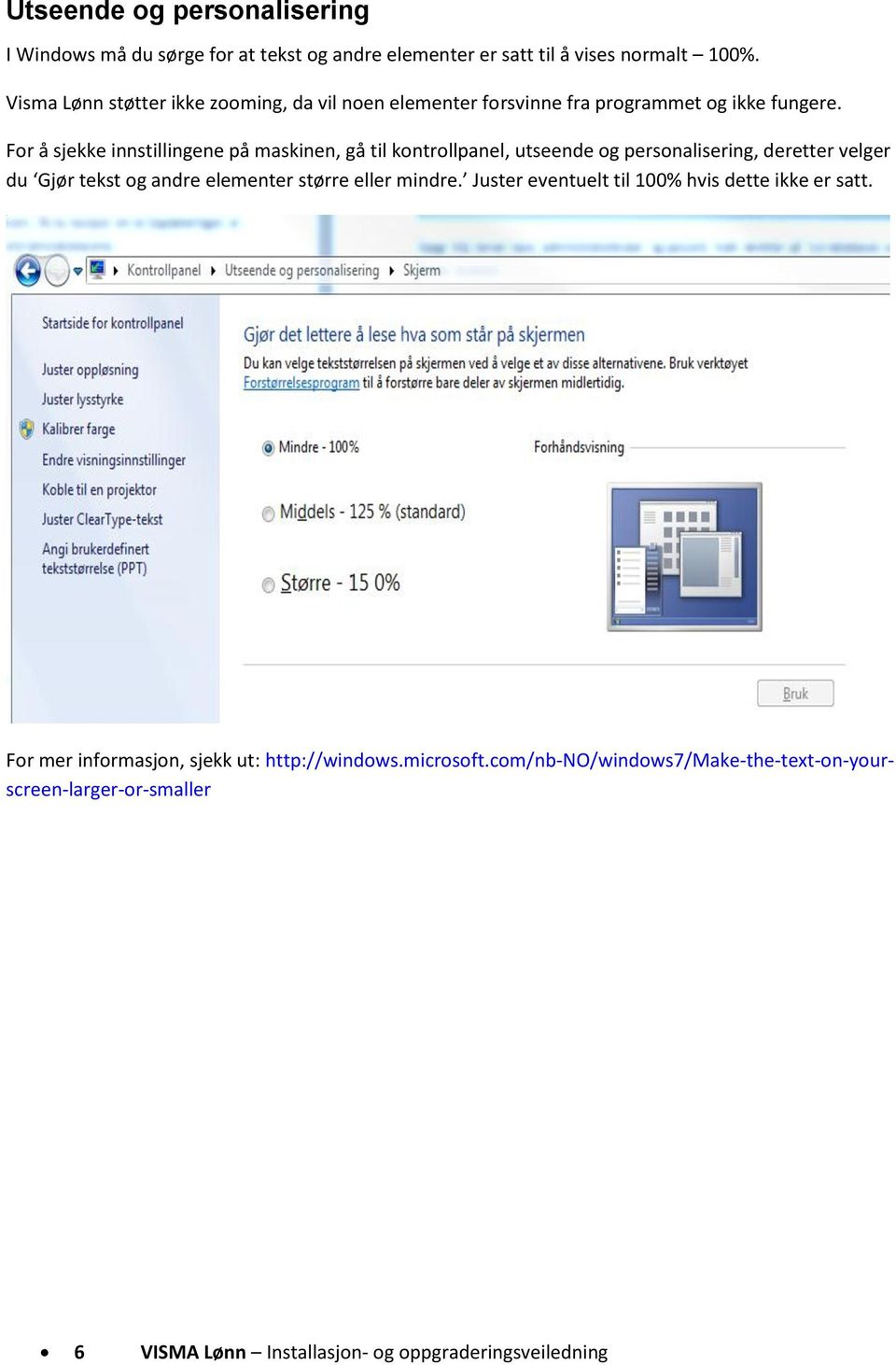 For å sjekke innstillingene på maskinen, gå til kontrollpanel, utseende og personalisering, deretter velger du Gjør tekst og andre elementer større