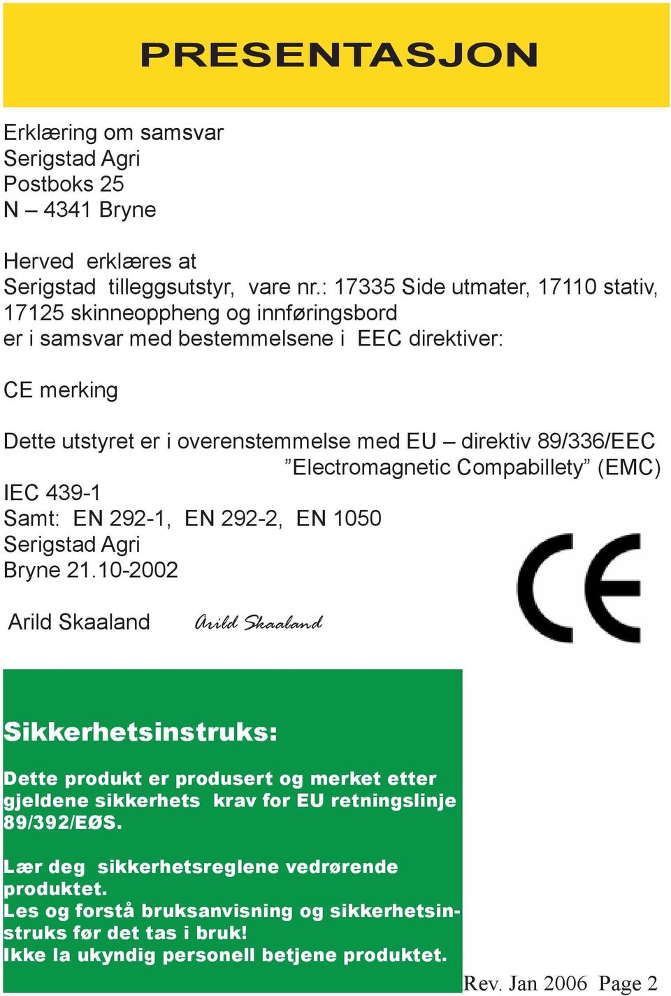 89/336/EEC Electr g netic C pabillety (EMC) IEC 439-1 S t: EN 292-1, EN 292-2, EN 1050 Serig tad Ag ri Bryne 21.