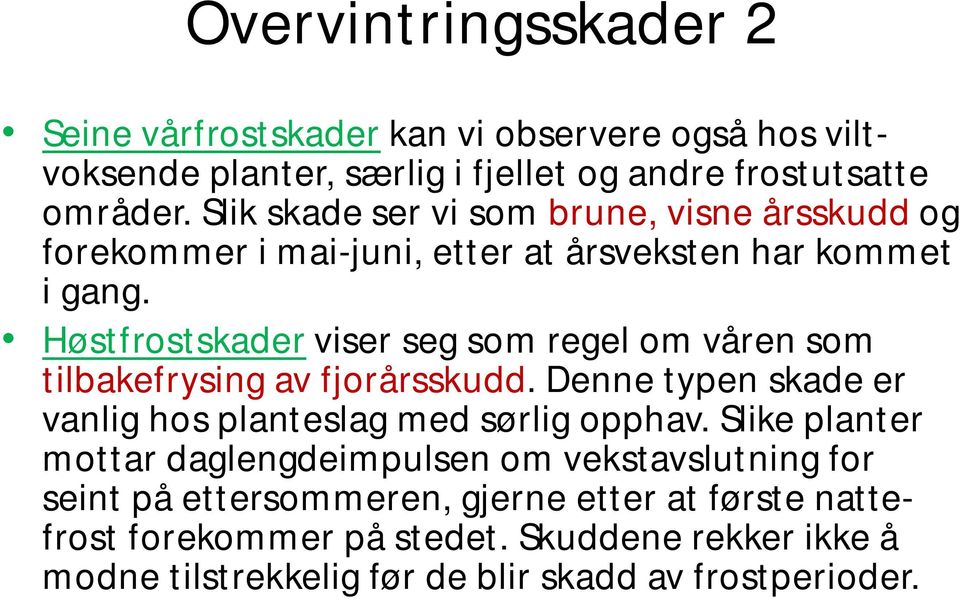 Høstfrostskader viser seg som regel om våren som tilbakefrysing av fjorårsskudd. Denne typen skade er vanlig hos planteslag med sørlig opphav.