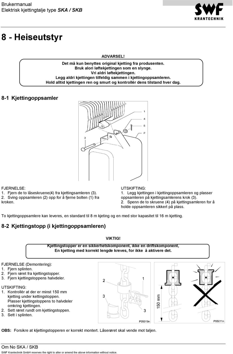 Fjern de to låseskruene(4) fra kjettingsamleren (3). 2. Sving oppsamleren (2) opp for å fjerne bolten (1) fra kroken. UTSKIFTING: 1.