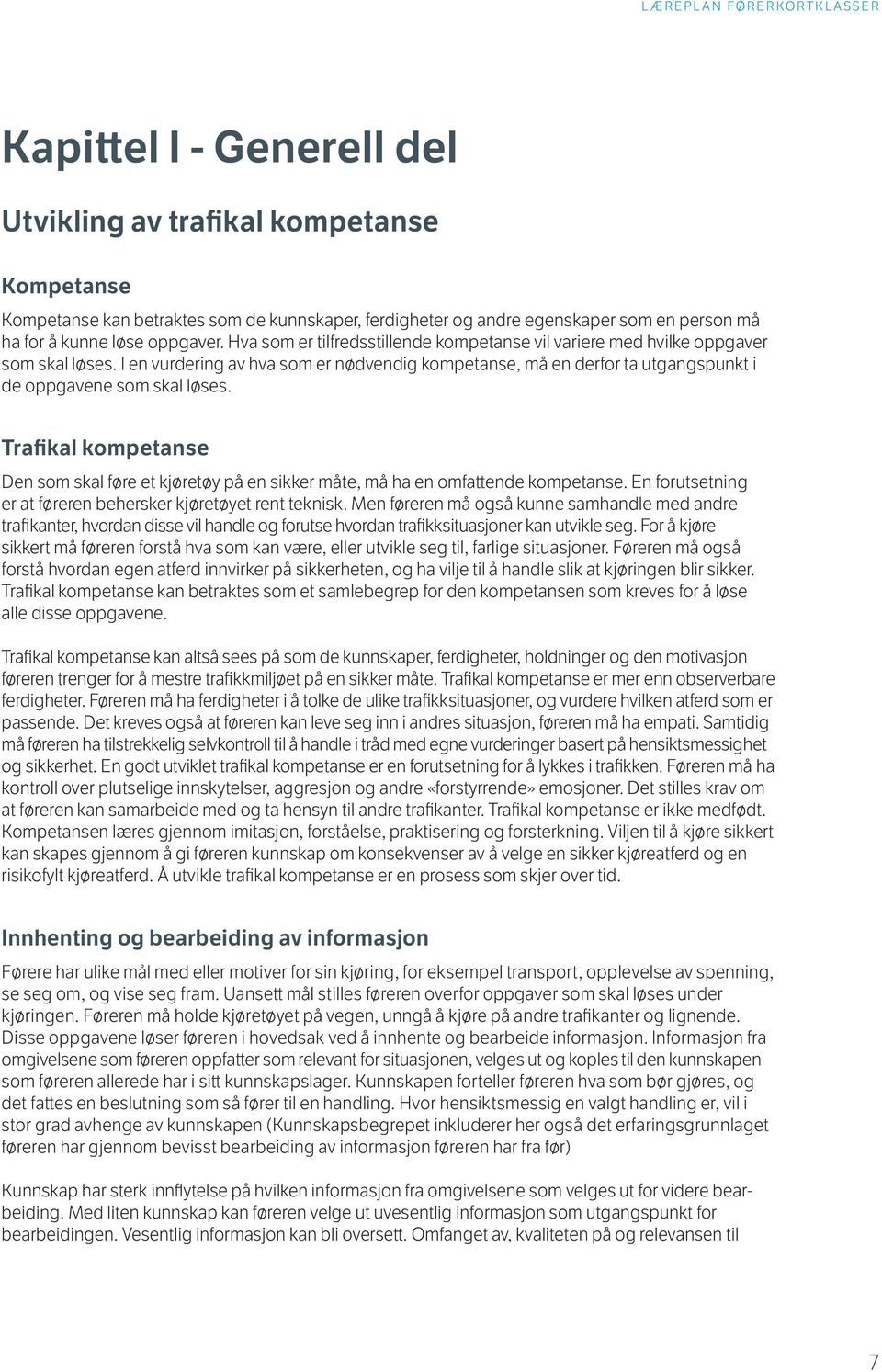 Trafikal kompetanse Den som skal føre et kjøretøy på en sikker måte, må ha en omfattende kompetanse. En forutsetning er at føreren behersker kjøretøyet rent teknisk.