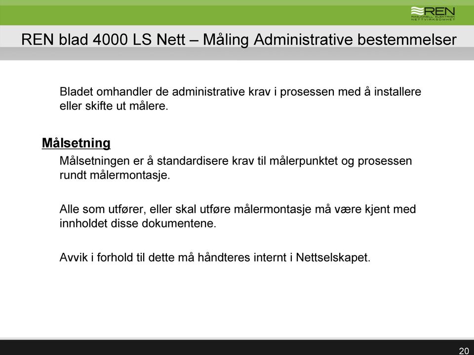 Målsetning Målsetningen er å standardisere krav til målerpunktet og prosessen rundt målermontasje.