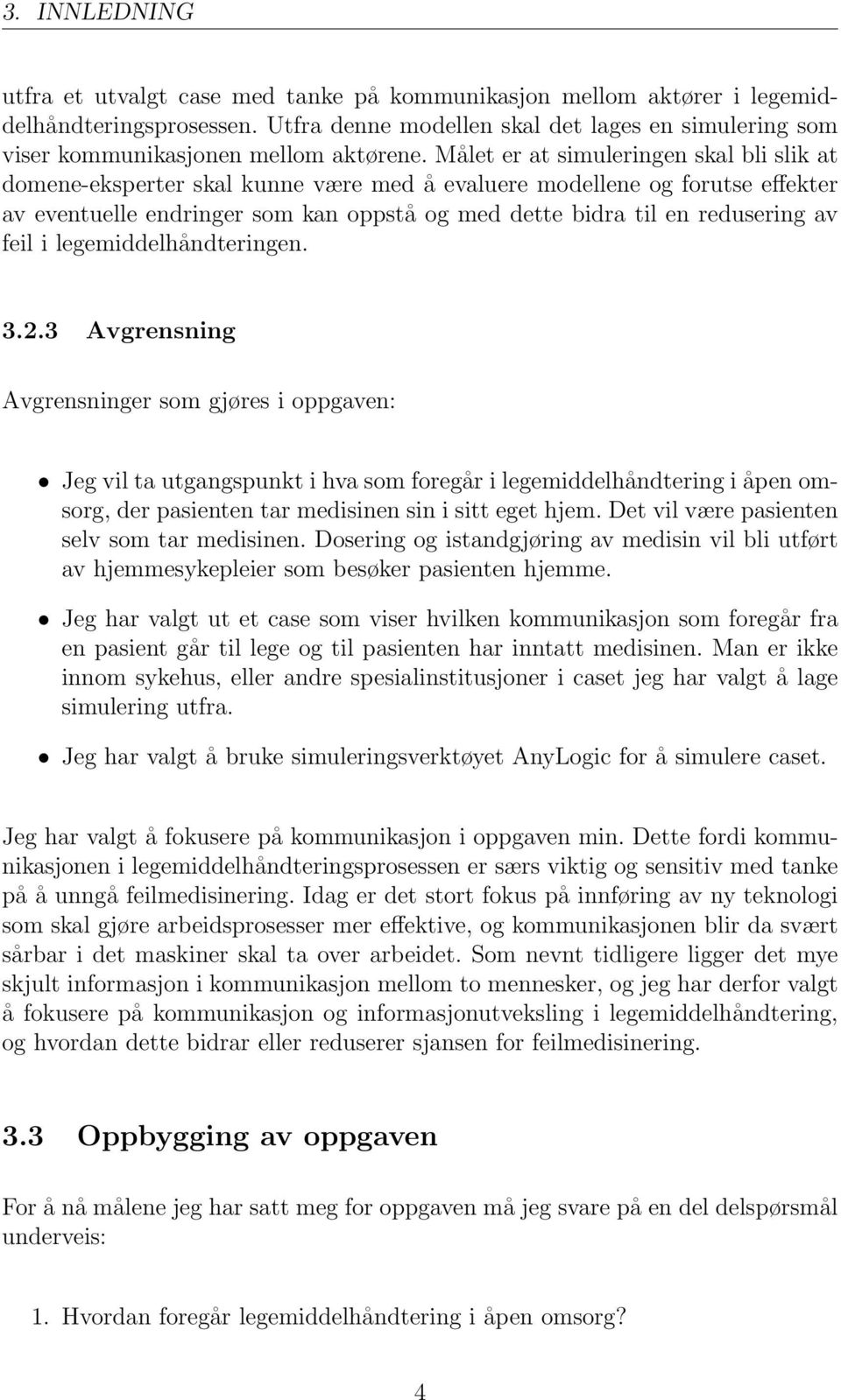 Målet er at simuleringen skal bli slik at domene-eksperter skal kunne være med å evaluere modellene og forutse effekter av eventuelle endringer som kan oppstå og med dette bidra til en redusering av