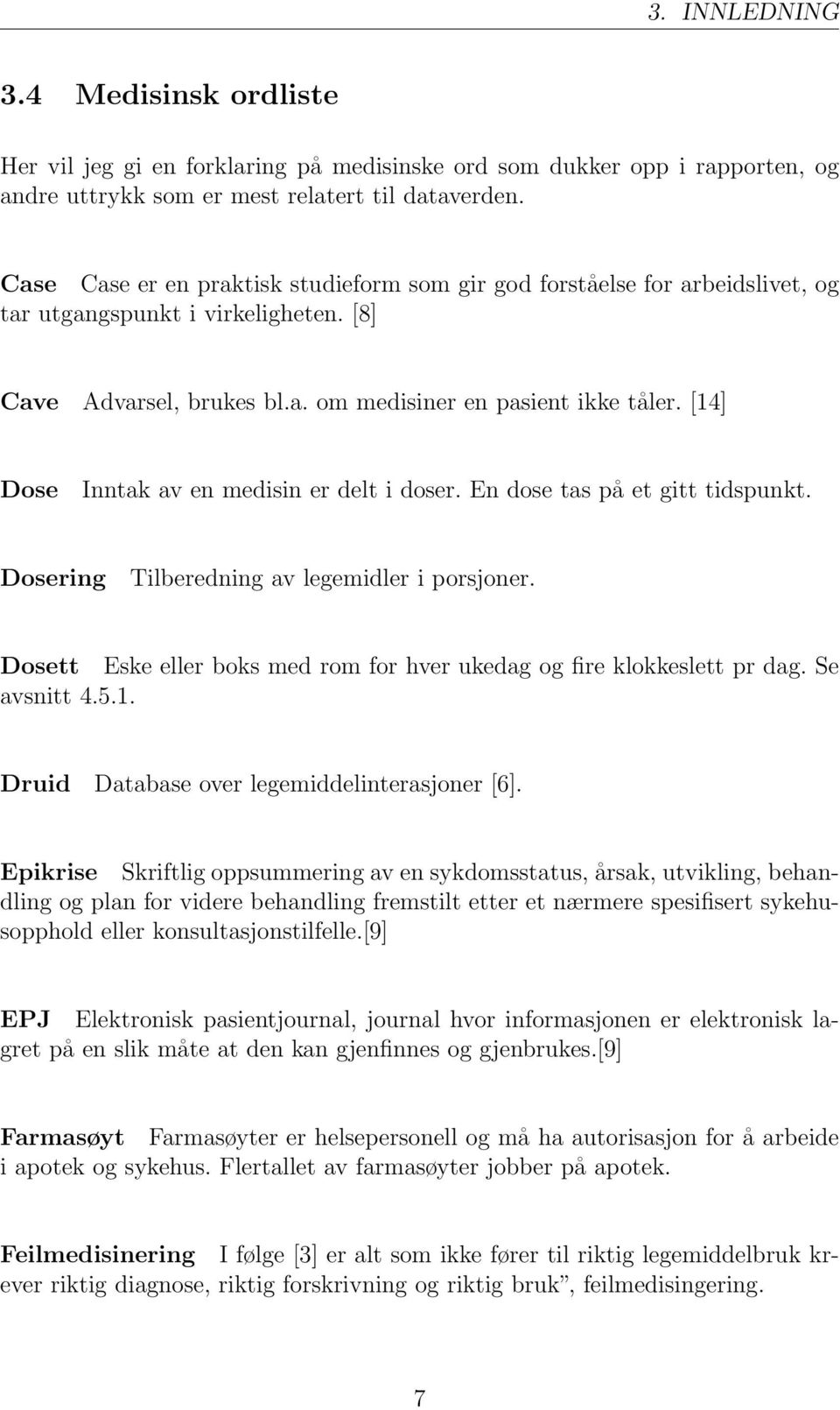 [14] Dose Inntak av en medisin er delt i doser. En dose tas på et gitt tidspunkt. Dosering Tilberedning av legemidler i porsjoner.