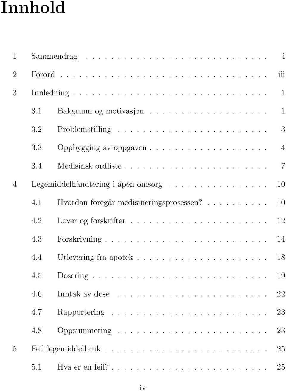 1 Hvordan foregår medisineringsprosessen?.......... 10 4.2 Lover og forskrifter...................... 12 4.3 Forskrivning.......................... 14 4.4 Utlevering fra apotek..................... 18 4.