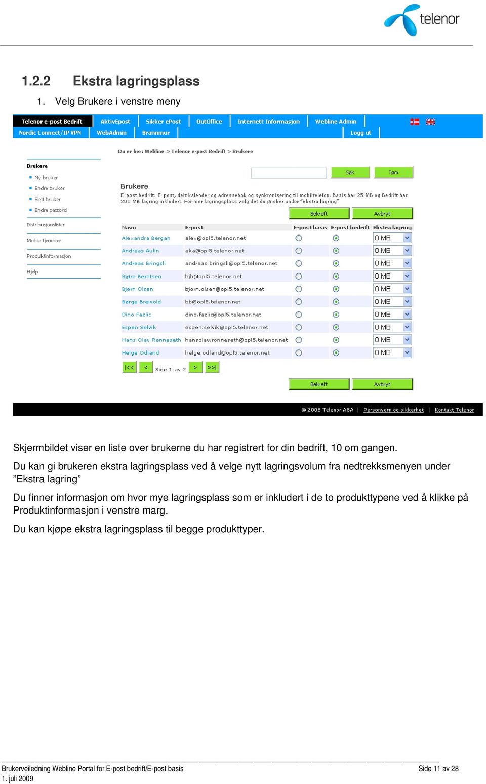 Du kan gi brukeren ekstra lagringsplass ved å velge nytt lagringsvolum fra nedtrekksmenyen under Ekstra lagring Du finner informasjon