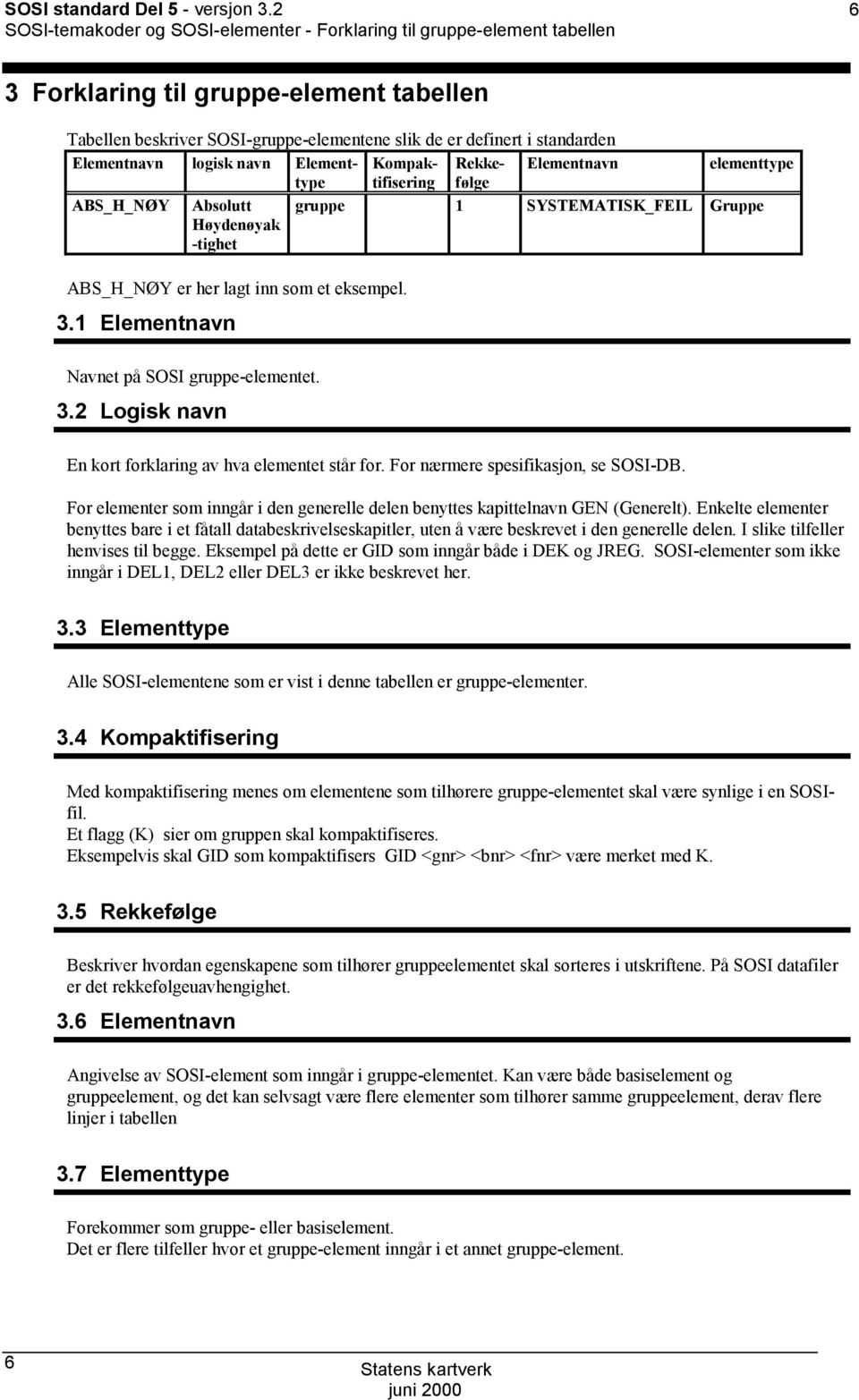 eksempel. 3.1 Elementnavn Navnet på SOSI gruppe-elementet. 3.2 Logisk navn En kort forklaring av hva elementet står for. For nærmere spesifikasjon, se SOSI-DB.