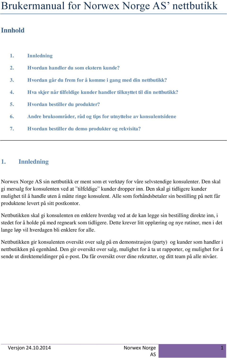 Hvordan bestiller du demo produkter og rekvisita? 1. Innledning sin nettbutikk er ment som et verktøy for våre selvstendige konsulenter.