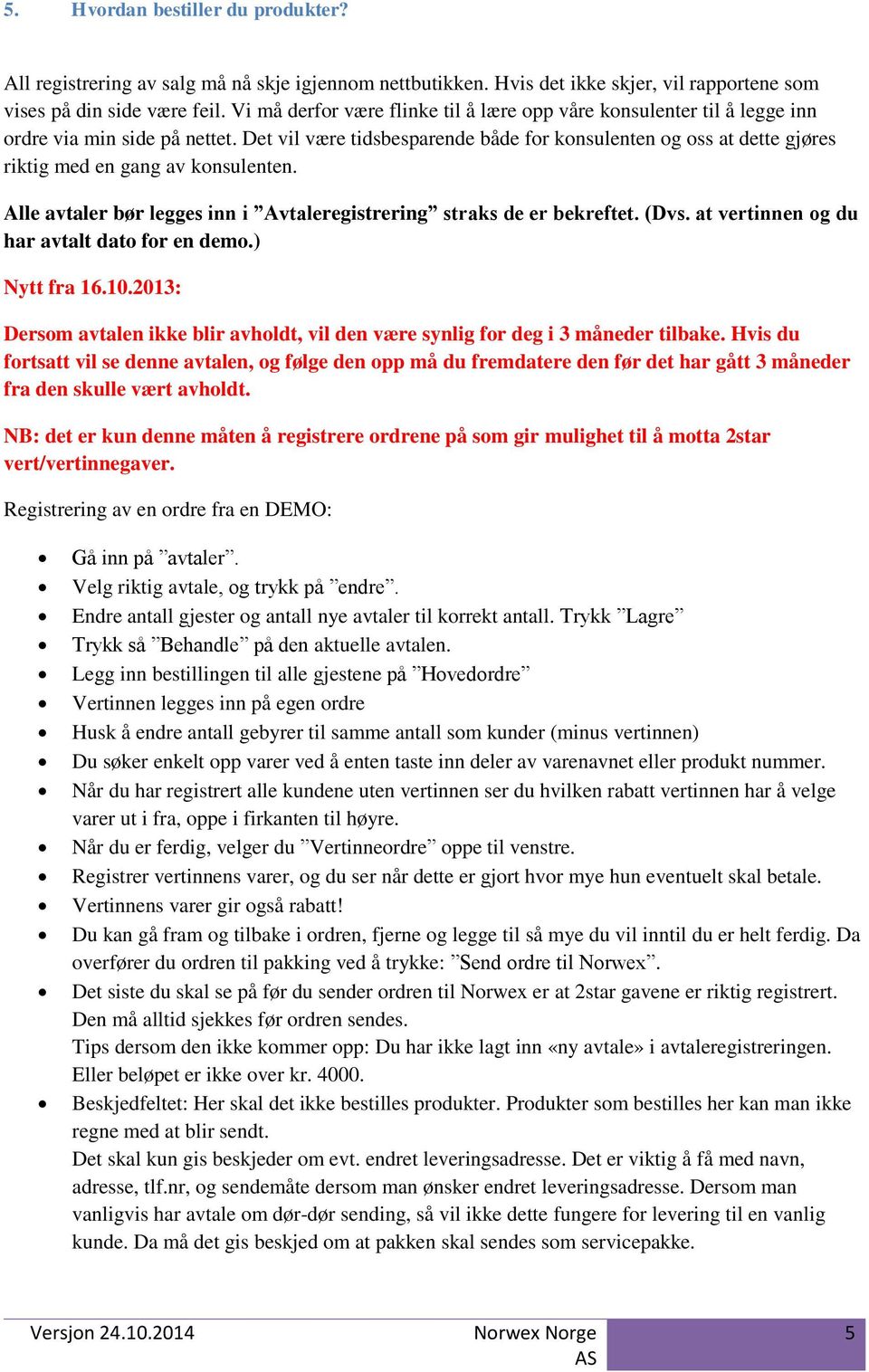 Det vil være tidsbesparende både for konsulenten og oss at dette gjøres riktig med en gang av konsulenten. Alle avtaler bør legges inn i Avtaleregistrering straks de er bekreftet. (Dvs.