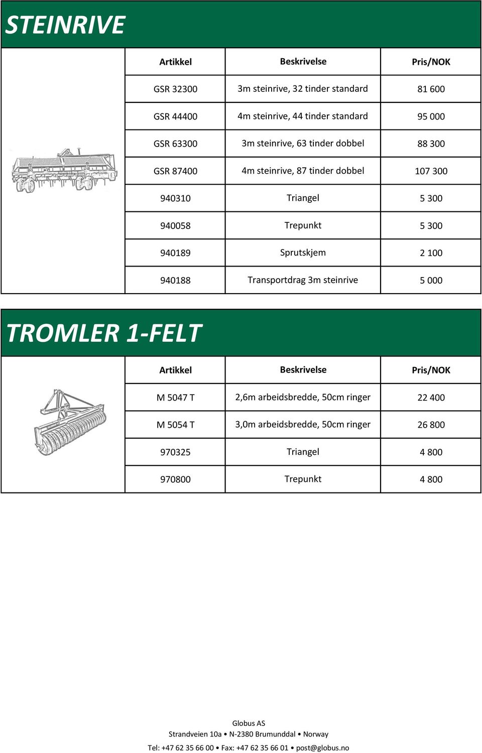 940058 Trepunkt 5 300 940189 Sprutskjem 2 100 940188 Transportdrag 3m steinrive 5 000 TROMLER 1-FELT M 5047 T 2,6m