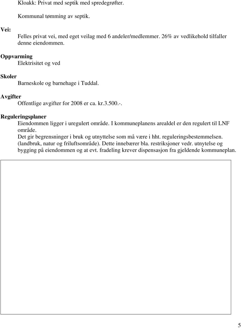 Reguleringsplaner Eiendommen ligger i uregulert område. I kommuneplanens arealdel er den regulert til LNF område. Det gir begrensninger i bruk og utnyttelse som må være i hht.