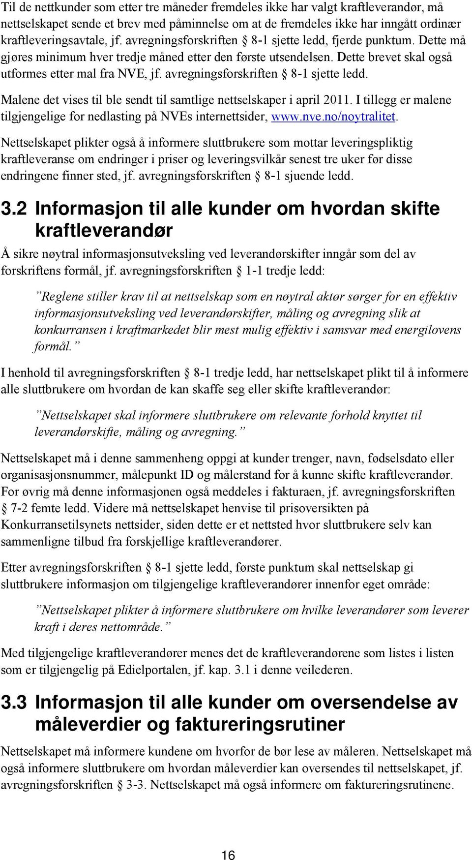 avregningsforskriften 8-1 sjette ledd. Malene det vises til ble sendt til samtlige nettselskaper i april 2011. I tillegg er malene tilgjengelige for nedlasting på NVEs internettsider, www.nve.