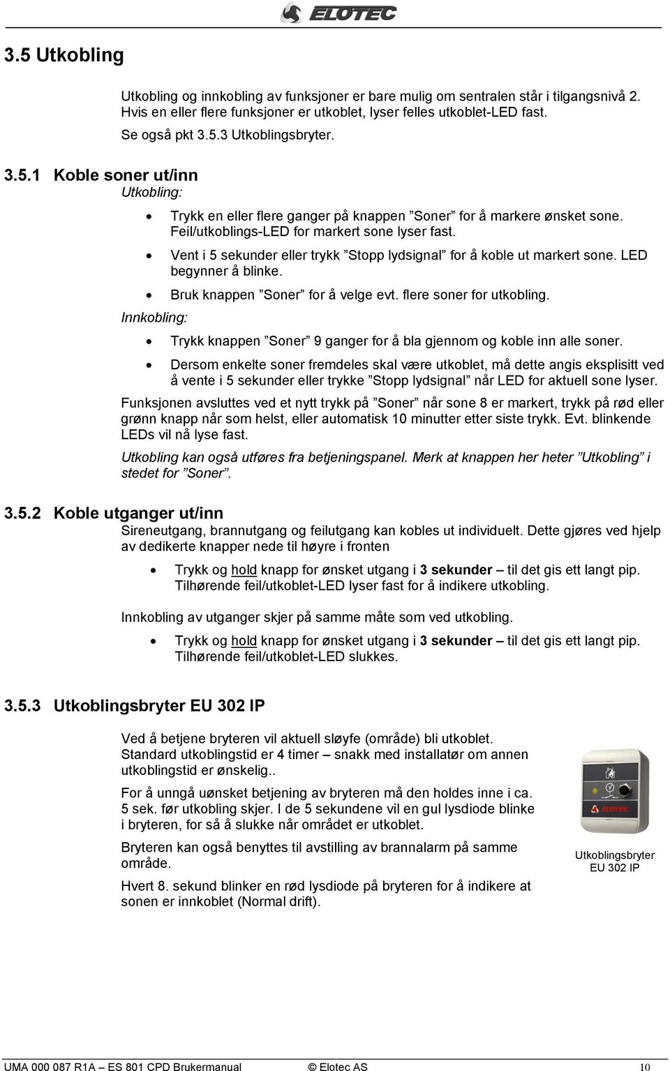 Vent i 5 sekunder eller trykk Stopp lydsignal for å koble ut markert sone. LED begynner å blinke. Bruk knappen Soner for å velge evt. flere soner for utkobling.