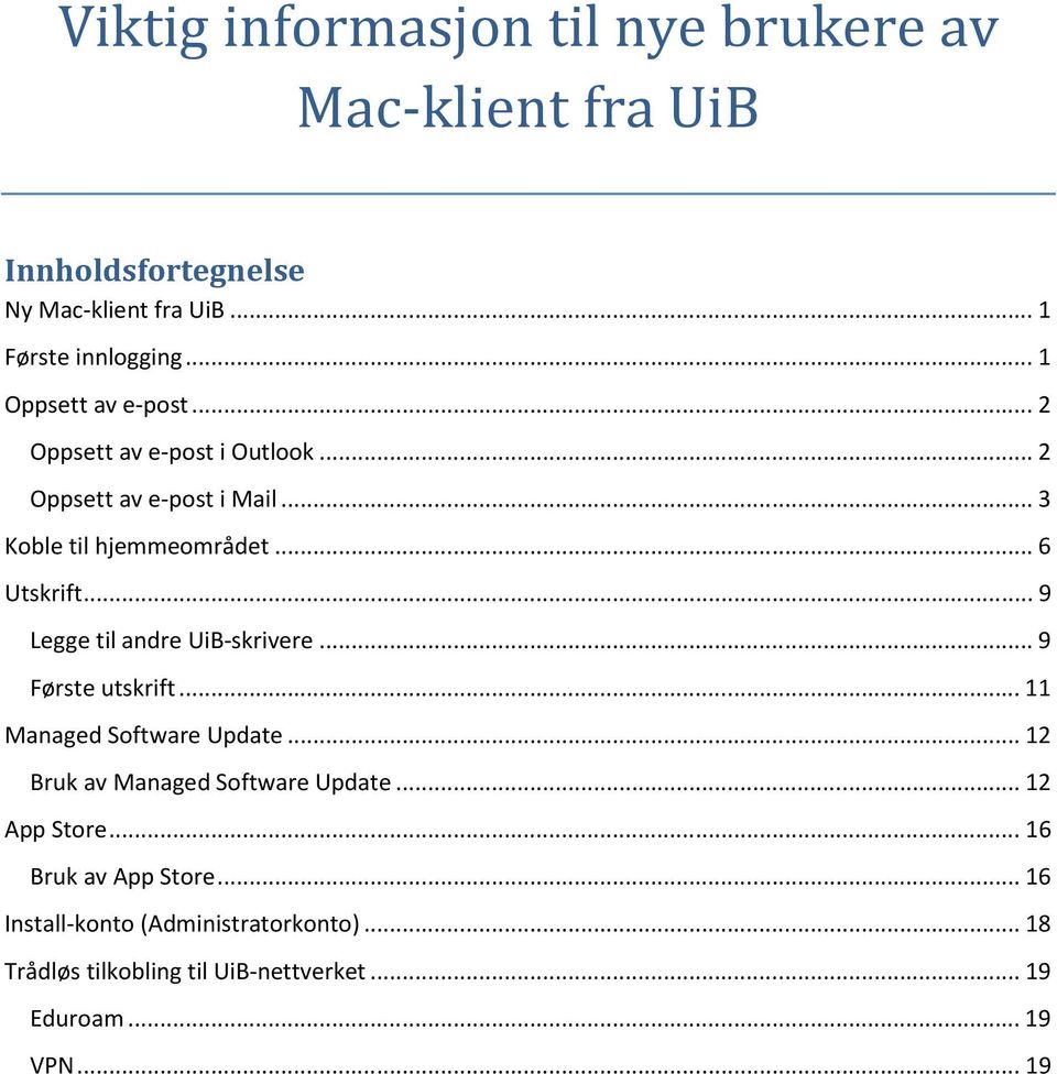 .. 9 Legge til andre UiB-skrivere... 9 Første utskrift... 11 Managed Software Update... 12 Bruk av Managed Software Update.