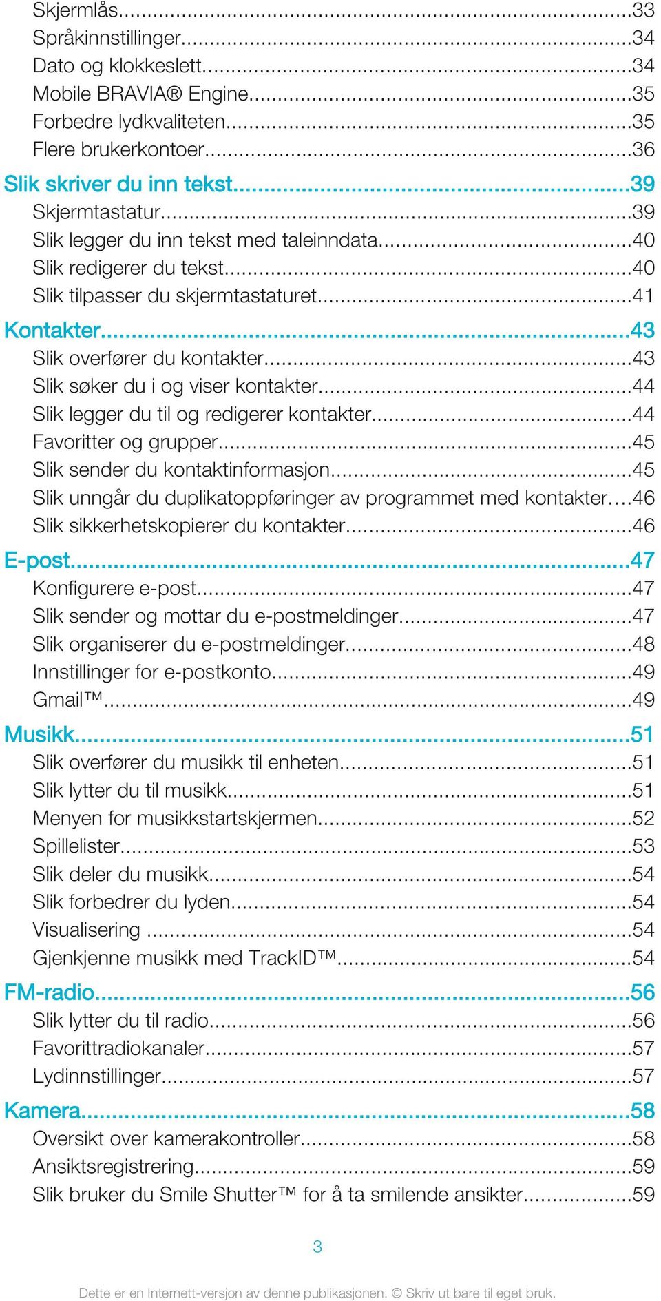 ..43 Slik søker du i og viser kontakter...44 Slik legger du til og redigerer kontakter...44 Favoritter og grupper...45 Slik sender du kontaktinformasjon.