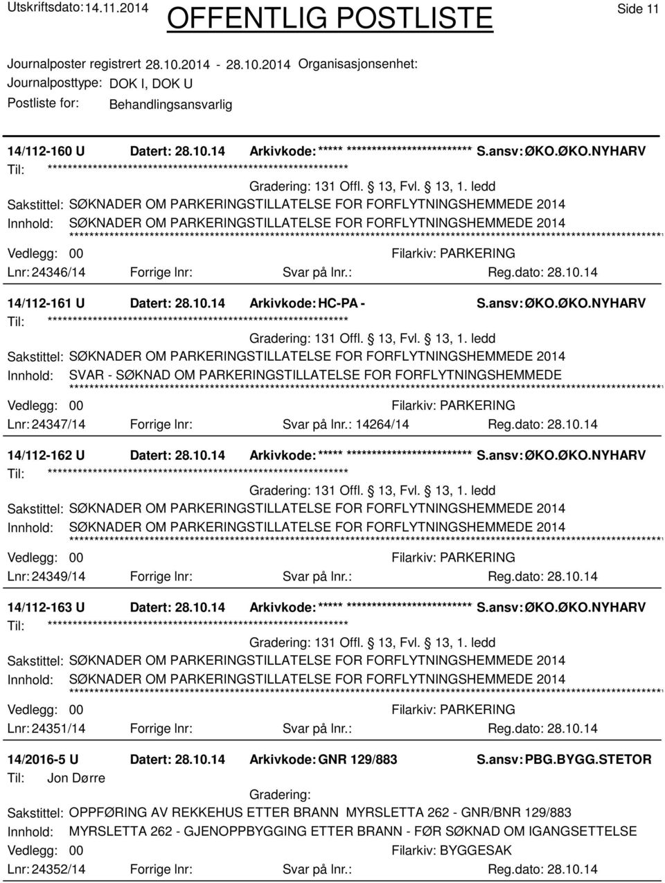 10.14 Arkivkode:***** ****************************** Innhold: SØKNADER OM PARKERINGSTILLATELSE FOR FORFLYTNINGSHEMMEDE 2014 00 Lnr: 24349/14 Forrige lnr: Svar på lnr.: 14/112-163 U Datert: 28.10.14 Arkivkode:***** ****************************** Innhold: SØKNADER OM PARKERINGSTILLATELSE FOR FORFLYTNINGSHEMMEDE 2014 00 Lnr: 24351/14 Forrige lnr: Svar på lnr.