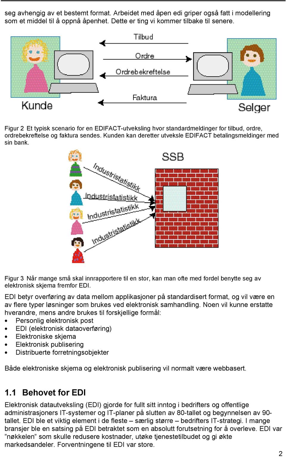 Figur 3 Når mange små skal innrapportere til en stor, kan man ofte med fordel benytte seg av elektronisk skjema fremfor EDI.