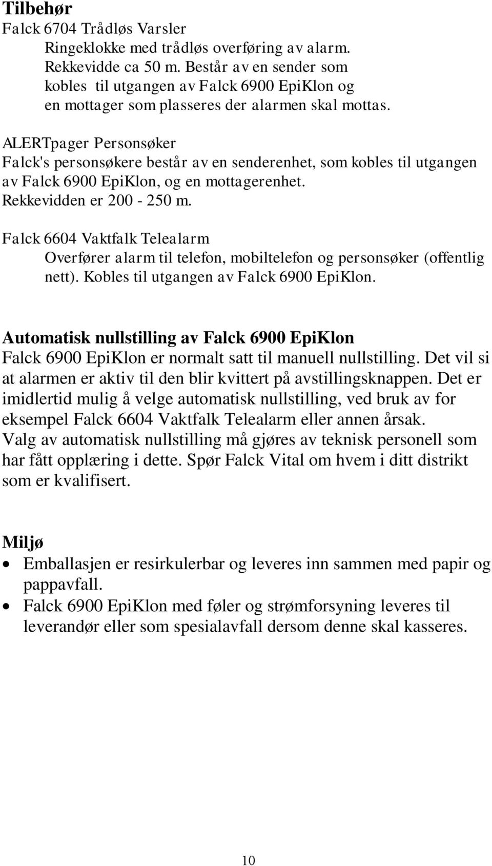 ALERTpager Personsøker Falck's personsøkere består av en senderenhet, som kobles til utgangen av Falck 6900 EpiKlon, og en mottagerenhet. Rekkevidden er 200-250 m.