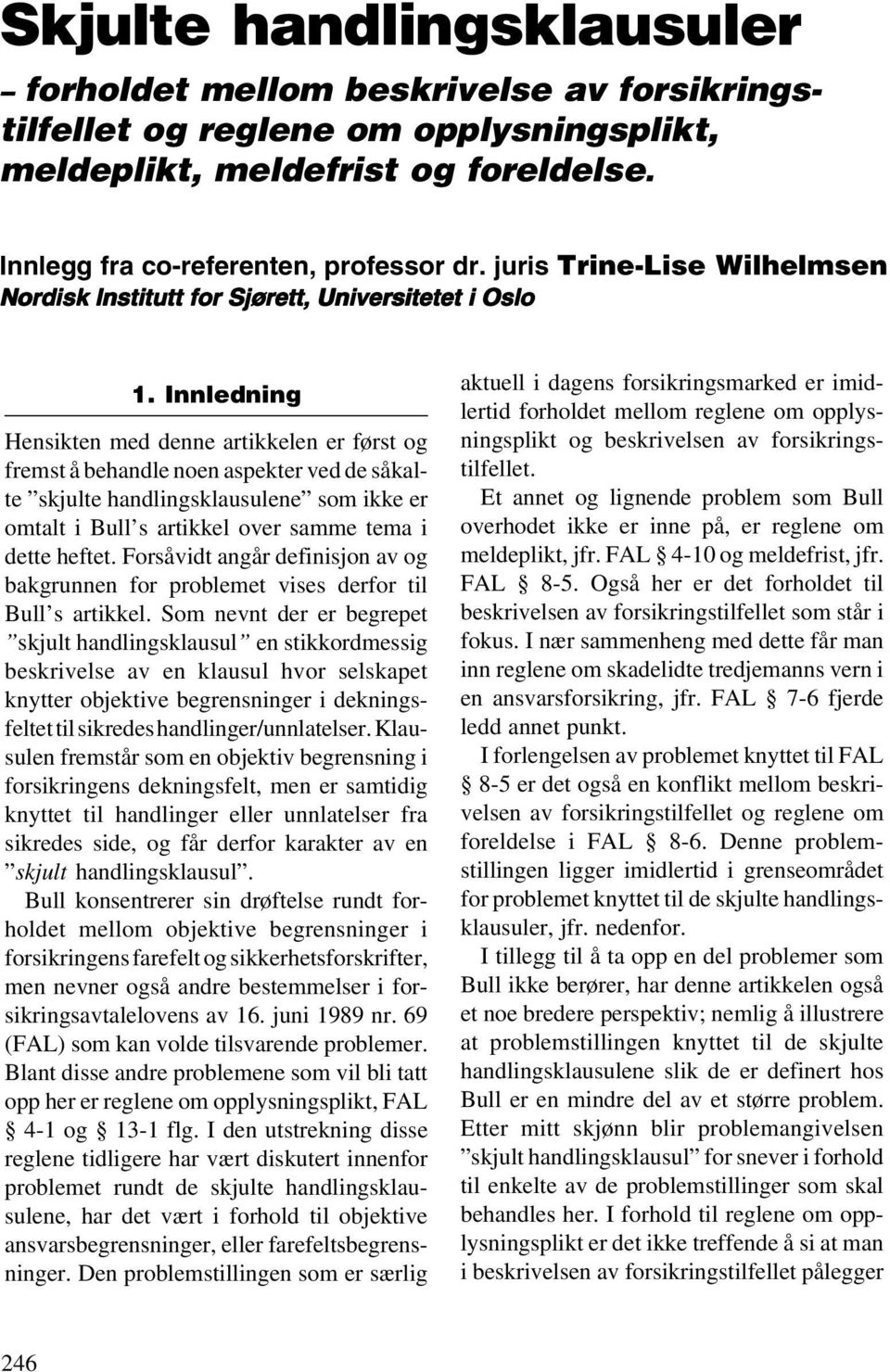 Innledning Hensikten med denne artikkelen er først og fremst å behandle noen aspekter ved de såkalte skjulte handlingsklausulene som ikke er omtalt i Bull s artikkel over samme tema i dette heftet.