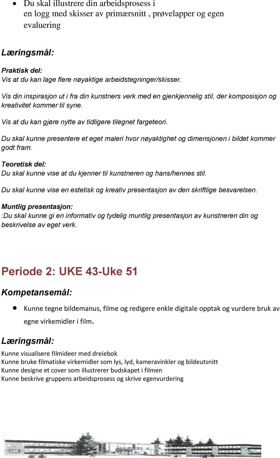 presentere et eget maleri hvor nøyaktighet og dimensjonen i bildet kommer godt fram. Teoretisk del: vise at du kjenner til kunstneren og hans/hennes stil.