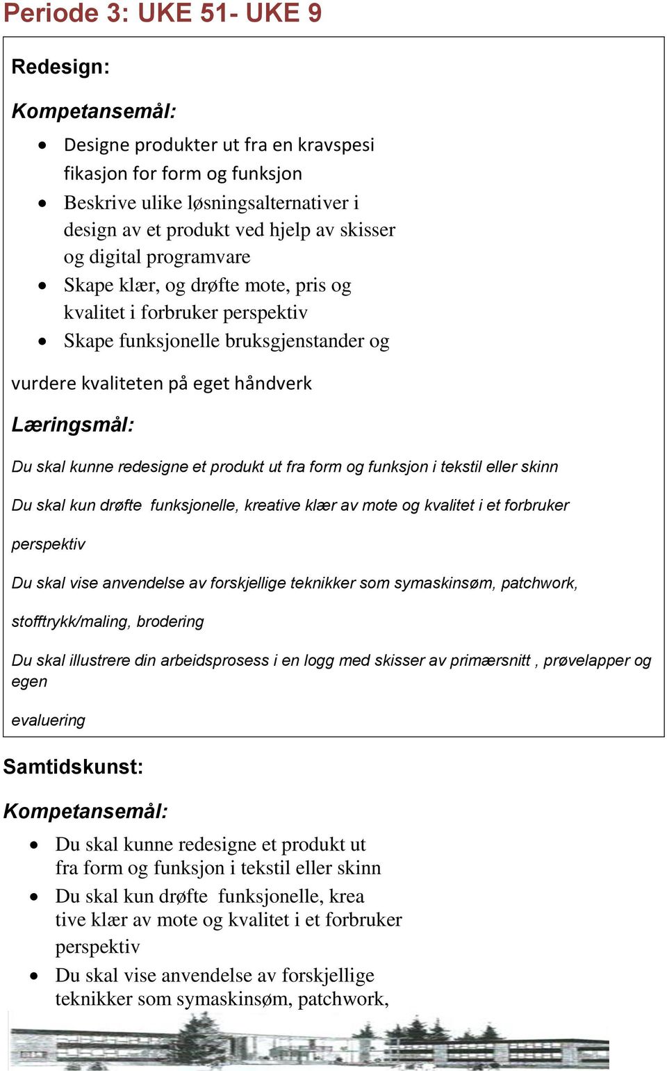 eller skinn Du skal kun drøfte funksjonelle, kreative klær av mote og kvalitet i et forbruker Du skal vise anvendelse av forskjellige teknikker som symaskinsøm, patchwork, stofftrykk/maling,