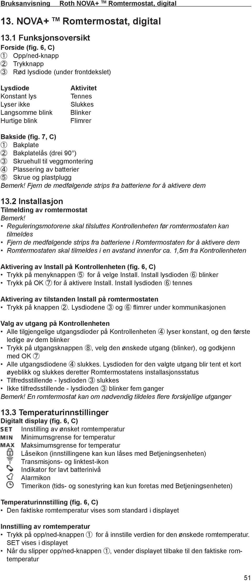 7, C) 1 Bakplate 2 Bakplatelås (drei 90 ) 3 Skruehull til veggmontering 4 Plassering av batterier 5 Skrue og plastplugg Bemerk! Fjern de medfølgende strips fra batteriene for å aktivere dem 13.