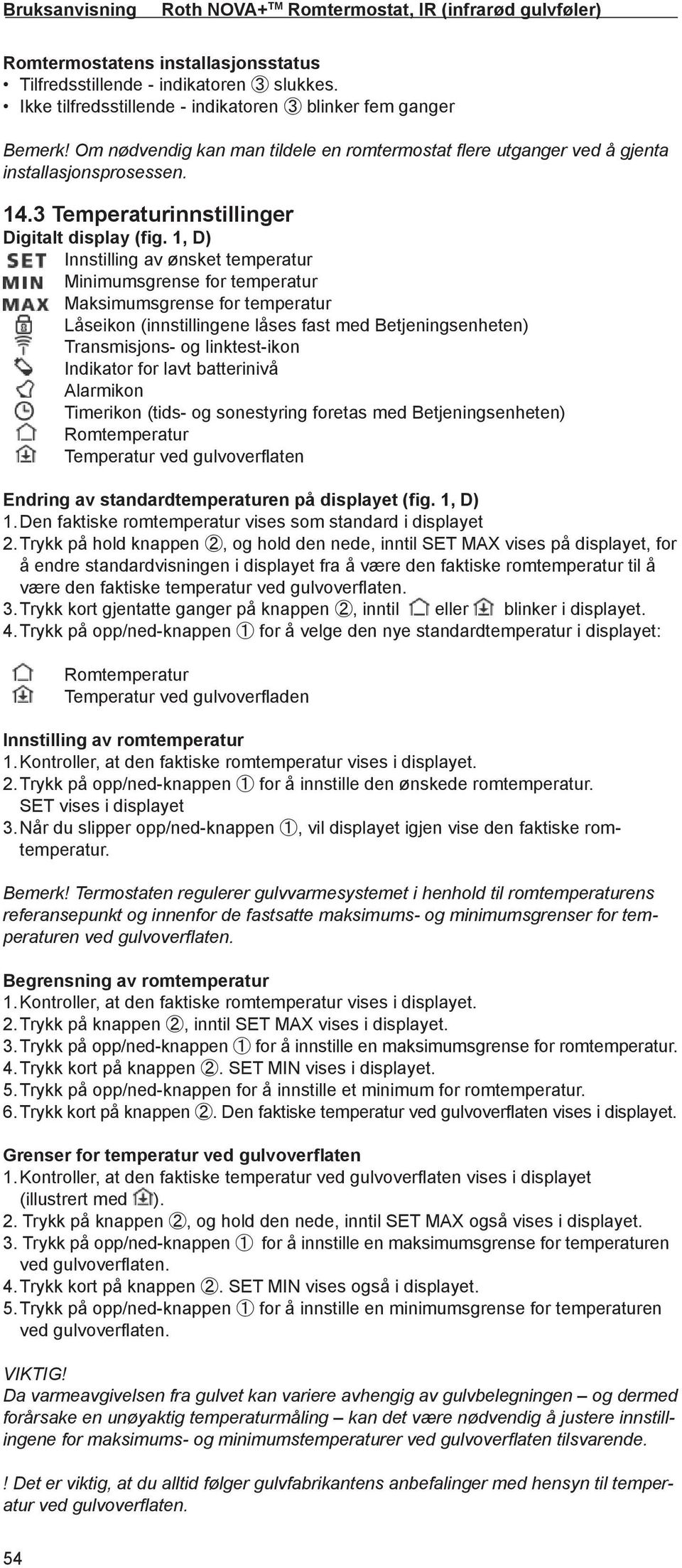 1, D) Innstilling av ønsket temperatur Minimumsgrense for temperatur Maksimumsgrense for temperatur Låseikon (innstillingene låses fast med Betjeningsenheten) Transmisjons- og linktest-ikon Indikator