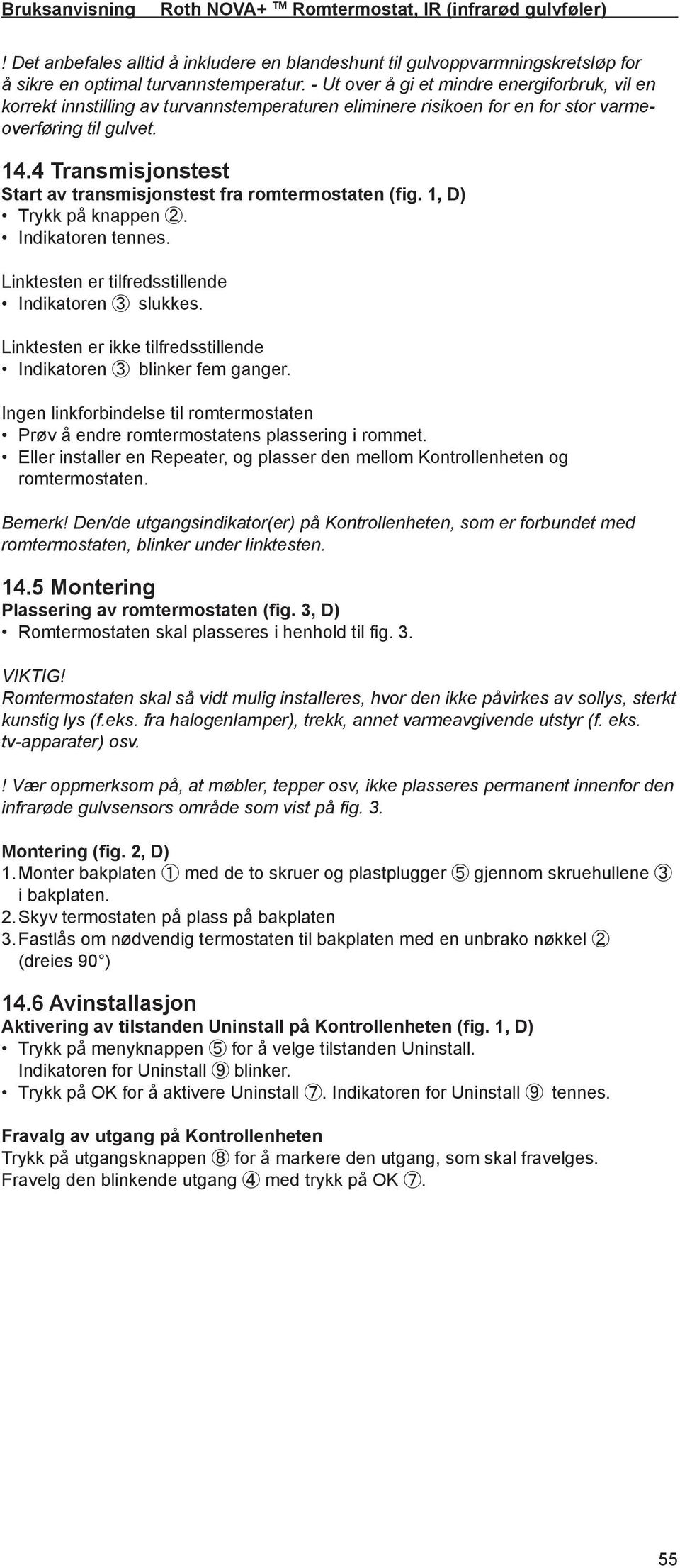 4 Transmisjonstest Start av transmisjonstest fra romtermostaten (fig. 1, D) Trykk på knappen 2. Indikatoren tennes. Linktesten er tilfredsstillende Indikatoren 3 slukkes.