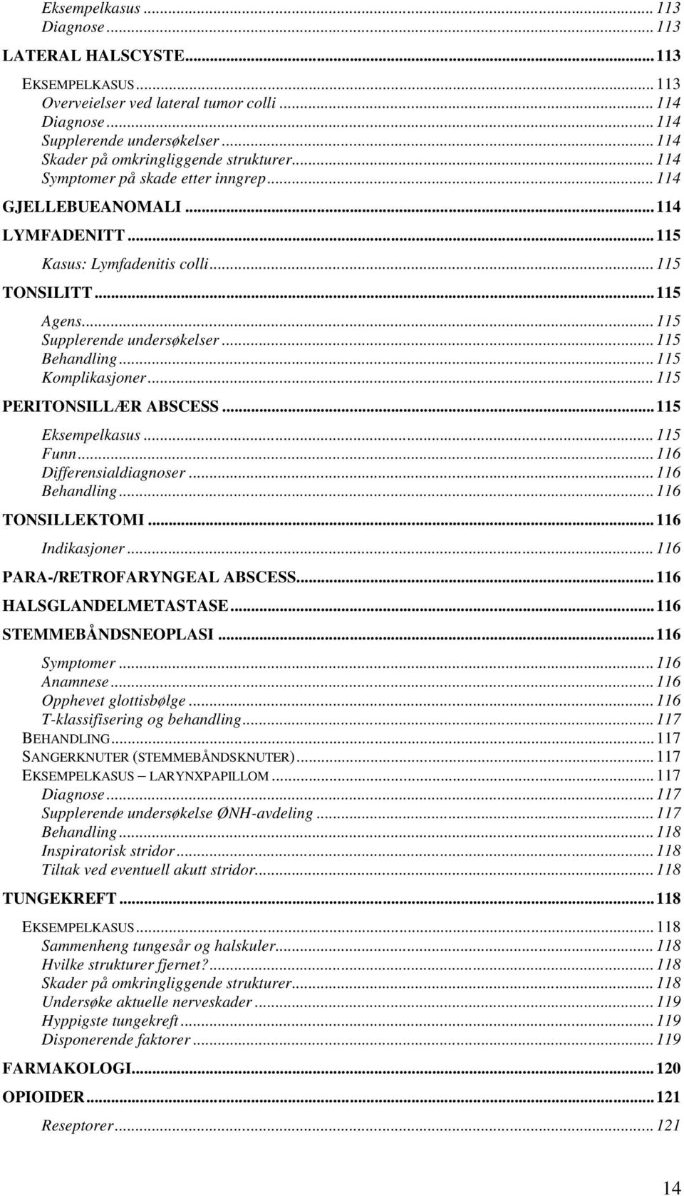 .. 115 Supplerende undersøkelser... 115 Behandling... 115 Komplikasjoner... 115 PERITONSILLÆR ABSCESS... 115 Eksempelkasus... 115 Funn... 116 Differensialdiagnoser... 116 Behandling.